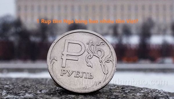 1 Rup tiền Nga bằng bao nhiêu tiền Việt?