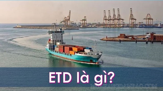 ETD là thời gian lô hàng xuất khẩu rời cảng theo dự kiến