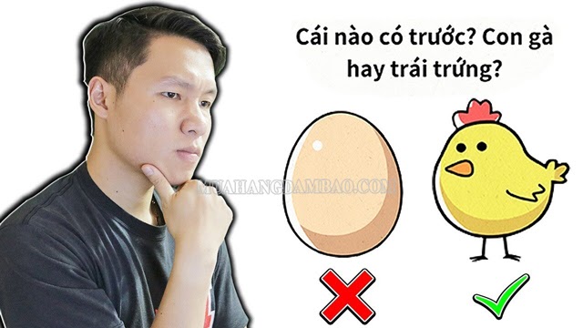 “Quả trứng có trước hay con gà có trước” là thắc mắc của rất nhiều người