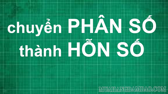 Chỉ với vài bước đơn giản là đã có thể đổi phân số sang hỗn số