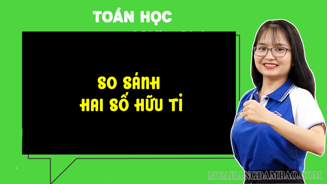 Cách so sánh 2 số hữu tỉ vô cùng đơn giản