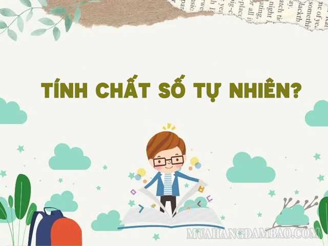 Số tự nhiên cũng có các tính chất đặc biệt cần ghi nhớ