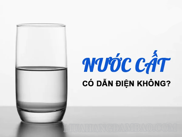 Nước cất có độ tinh khiết tối đa sẽ không thể dẫn được điện