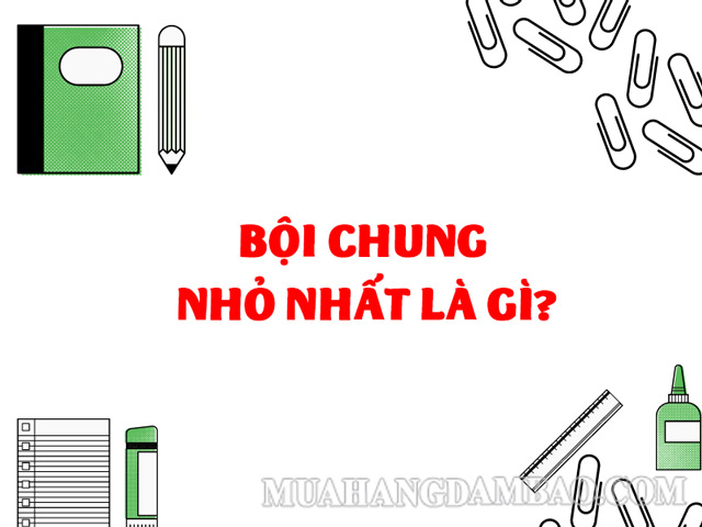 Bội chung nhỏ nhất là một khái niệm quan trọng trong Đại số