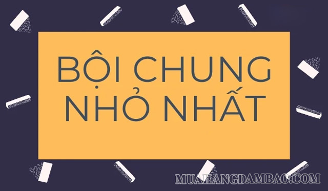 Cách tìm bội chung nhỏ nhất không quá phức tạp như nhiều bạn nghĩ