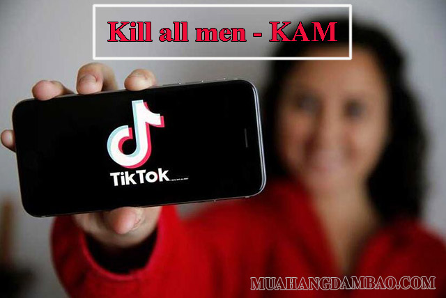 KAM có nghĩa là “Kill all men”