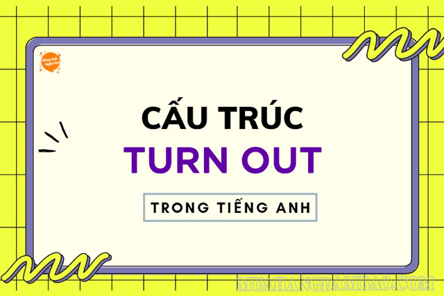 Turn out có 5 cấu trúc ngữ pháp thường dùng