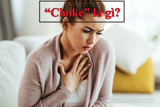 “Choke” - bị nghẹt thở, không nói nên lời