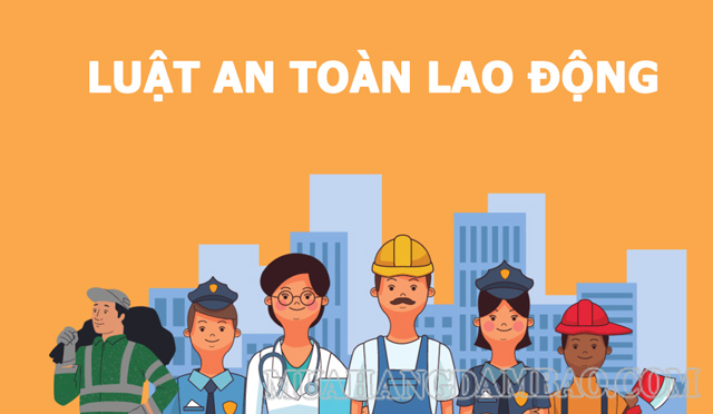 Luật an toàn lao động yêu cầu các bên liên quan phải tuân thủ nghiêm ngặt