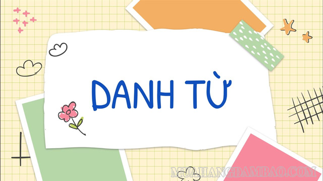 Danh từ có vai trò rất quan trọng trong cấu tạo của một câu tiếng Anh