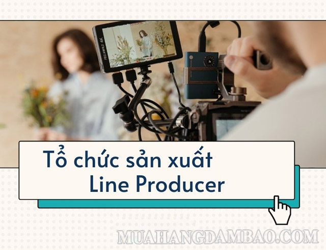 Line producer là trợ thủ đắc lực cho các producer