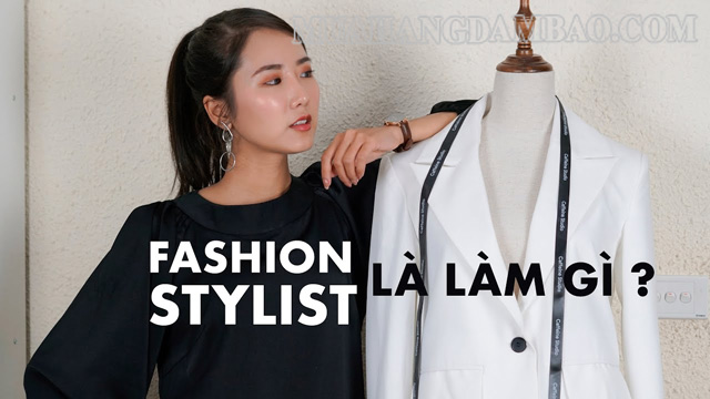 Fashion stylist có vai trò quan trọng đằng sau hình ảnh của một cá nhân