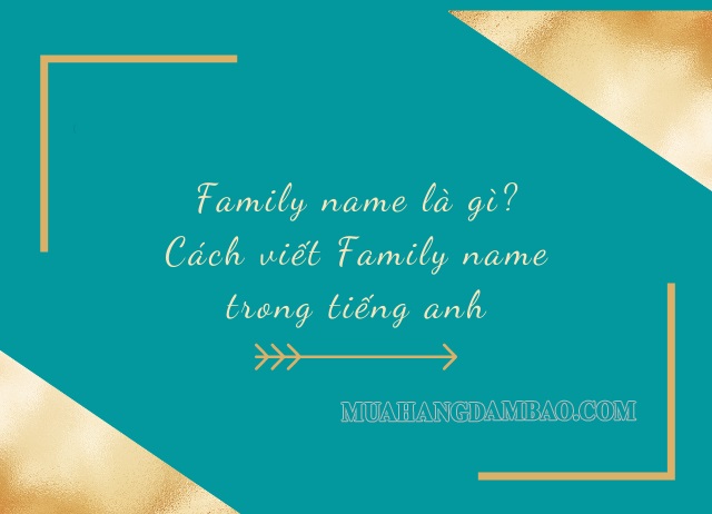 Family name là gì? Cách viết Family name trong tiếng anh