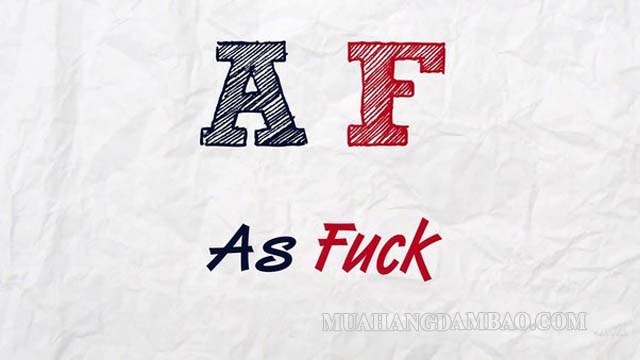 AF là viết tắt của cụm từ tiếng Anh “As Fuck”
