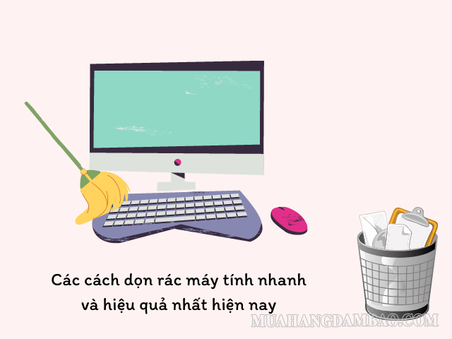 Cách dọn rác máy tính nhanh và hiệu quả